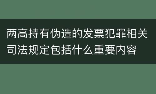 两高持有伪造的发票犯罪相关司法规定包括什么重要内容