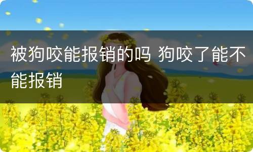 被狗咬能报销的吗 狗咬了能不能报销