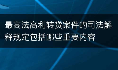 最高法高利转贷案件的司法解释规定包括哪些重要内容