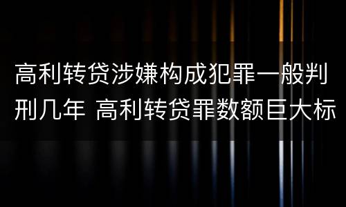 高利转贷涉嫌构成犯罪一般判刑几年 高利转贷罪数额巨大标准最高判几年