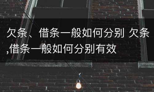 欠条、借条一般如何分别 欠条,借条一般如何分别有效
