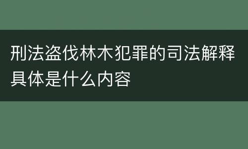刑法盗伐林木犯罪的司法解释具体是什么内容