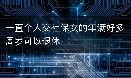 一直个人交社保女的年满好多周岁可以退休