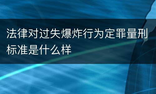 法律对过失爆炸行为定罪量刑标准是什么样