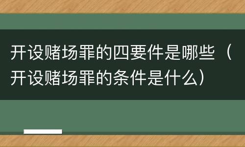 开设赌场罪的四要件是哪些（开设赌场罪的条件是什么）