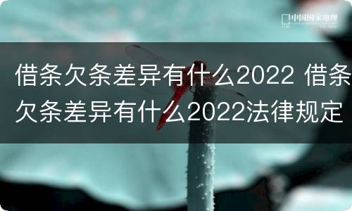 借条欠条差异有什么2022 借条欠条差异有什么2022法律规定