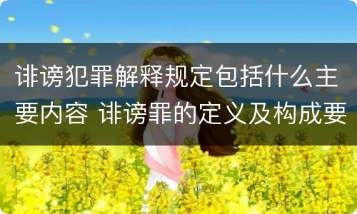 诽谤犯罪解释规定包括什么主要内容 诽谤罪的定义及构成要件