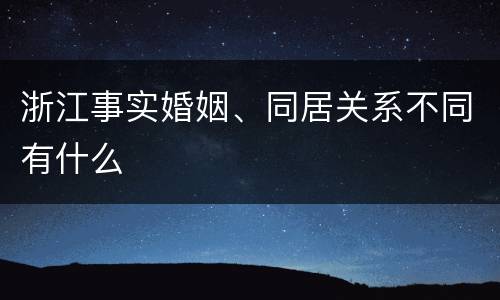 浙江事实婚姻、同居关系不同有什么