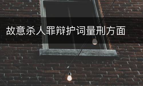 故意杀人罪辩护词量刑方面
