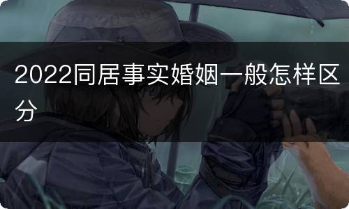 2022同居事实婚姻一般怎样区分