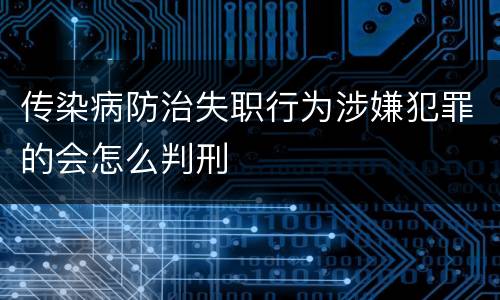 传染病防治失职行为涉嫌犯罪的会怎么判刑