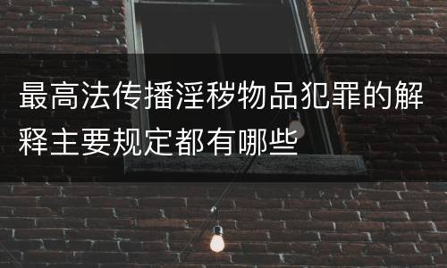 最高法传播淫秽物品犯罪的解释主要规定都有哪些
