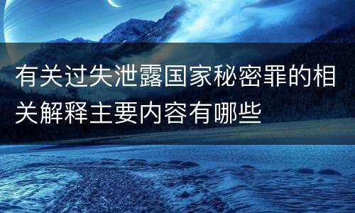 有关过失泄露国家秘密罪的相关解释主要内容有哪些