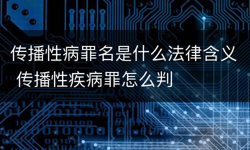 传播性病罪名是什么法律含义 传播性疾病罪怎么判