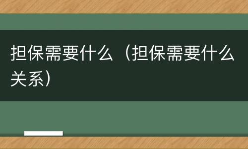担保需要什么（担保需要什么关系）