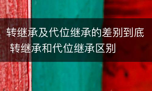 转继承及代位继承的差别到底 转继承和代位继承区别