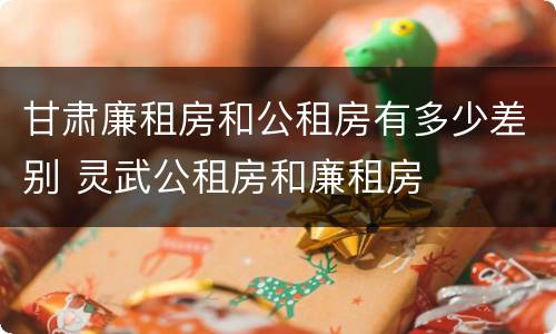 甘肃廉租房和公租房有多少差别 灵武公租房和廉租房