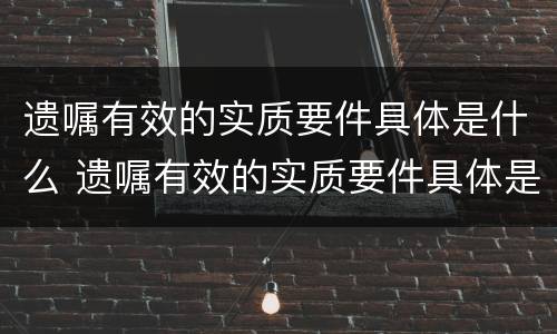 遗嘱有效的实质要件具体是什么 遗嘱有效的实质要件具体是什么样的