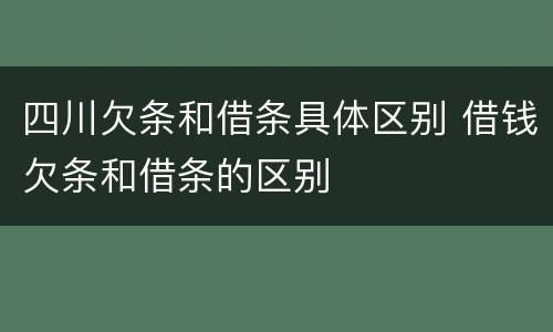 四川欠条和借条具体区别 借钱欠条和借条的区别