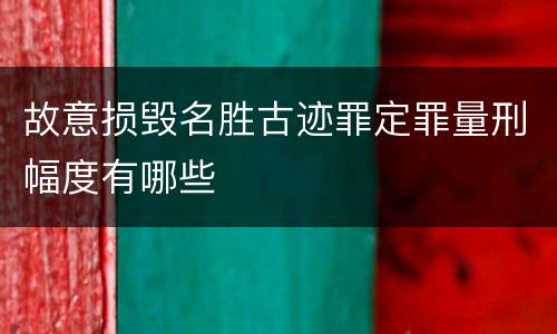 故意损毁名胜古迹罪定罪量刑幅度有哪些