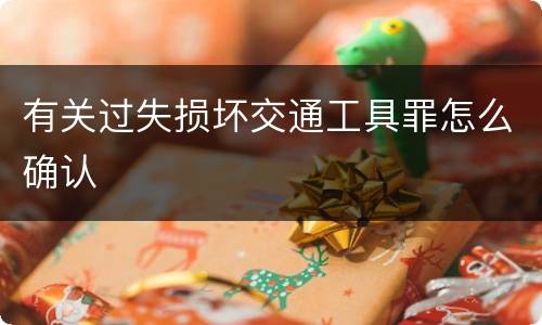 有关过失损坏交通工具罪怎么确认