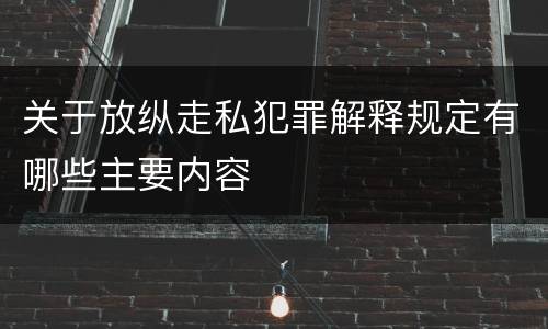 关于放纵走私犯罪解释规定有哪些主要内容