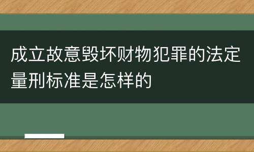 成立故意毁坏财物犯罪的法定量刑标准是怎样的