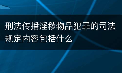 刑法传播淫秽物品犯罪的司法规定内容包括什么