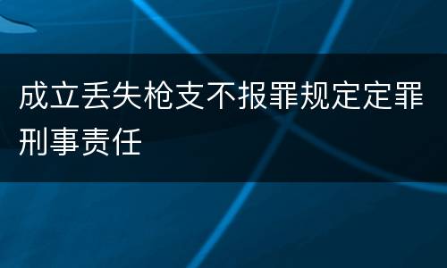成立丢失枪支不报罪规定定罪刑事责任