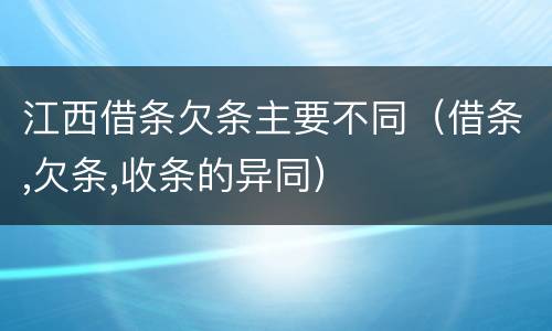 江西借条欠条主要不同（借条,欠条,收条的异同）