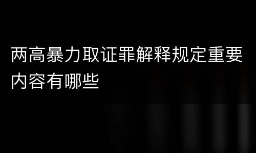 两高暴力取证罪解释规定重要内容有哪些
