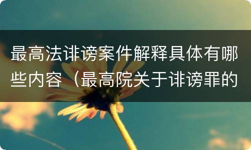 最高法诽谤案件解释具体有哪些内容（最高院关于诽谤罪的司法解释）