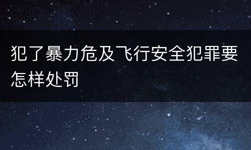 犯了暴力危及飞行安全犯罪要怎样处罚