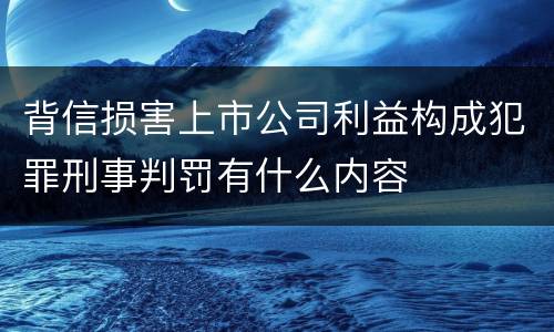 背信损害上市公司利益构成犯罪刑事判罚有什么内容