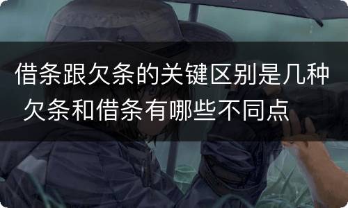 借条跟欠条的关键区别是几种 欠条和借条有哪些不同点