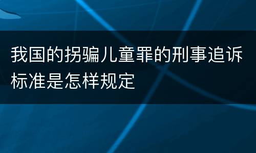 我国的拐骗儿童罪的刑事追诉标准是怎样规定