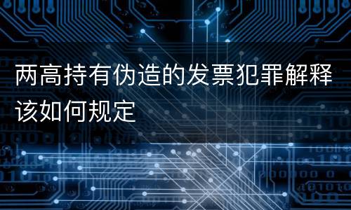 两高持有伪造的发票犯罪解释该如何规定