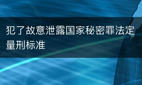 犯了故意泄露国家秘密罪法定量刑标准