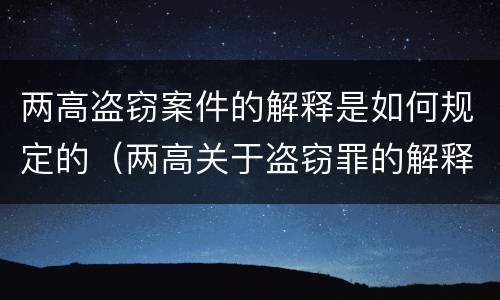 两高盗窃案件的解释是如何规定的（两高关于盗窃罪的解释）