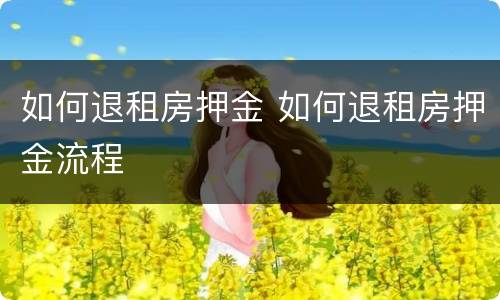 如何退租房押金 如何退租房押金流程