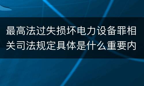 最高法过失损坏电力设备罪相关司法规定具体是什么重要内容