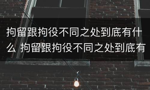 拘留跟拘役不同之处到底有什么 拘留跟拘役不同之处到底有什么影响