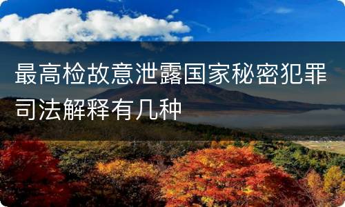 最高检故意泄露国家秘密犯罪司法解释有几种