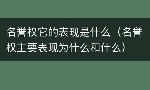 名誉权它的表现是什么（名誉权主要表现为什么和什么）