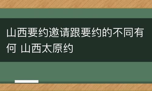 山西要约邀请跟要约的不同有何 山西太原约