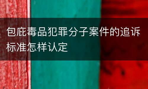 包庇毒品犯罪分子案件的追诉标准怎样认定