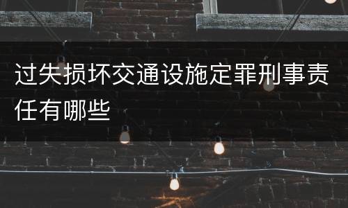过失损坏交通设施定罪刑事责任有哪些