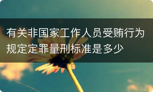 有关非国家工作人员受贿行为规定定罪量刑标准是多少