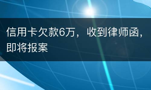 信用卡欠款6万，收到律师函，即将报案