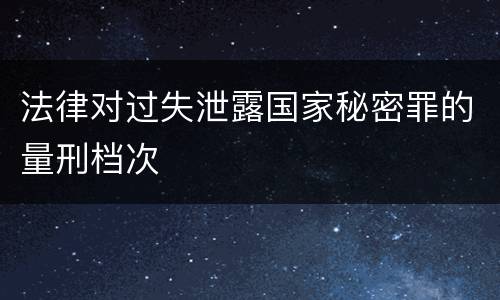 法律对过失泄露国家秘密罪的量刑档次